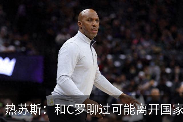 热苏斯：和C罗聊过可能离开国家队的事 但我是主帅最终决定权在我